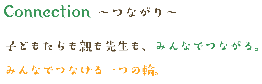 Connection～つながり～ 子どもたちも親も先生も、みんなでつながる。みんなでつなげる一つの輪。
